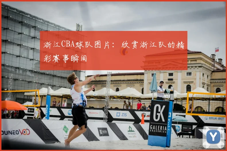 浙江CBA球队图片:欣赏浙江队的精彩赛事瞬间